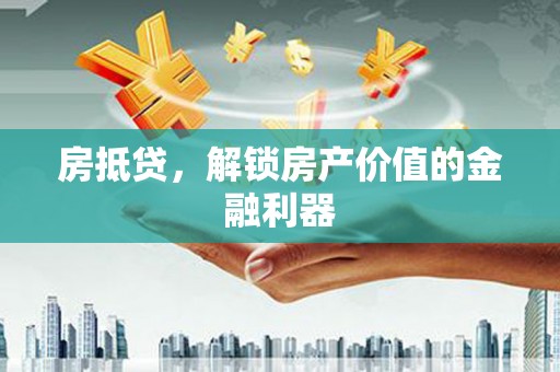 新市房抵贷，解锁房产价值的金融利器