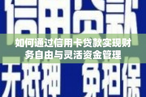 新市如何通过信用卡贷款实现财务自由与灵活资金管理