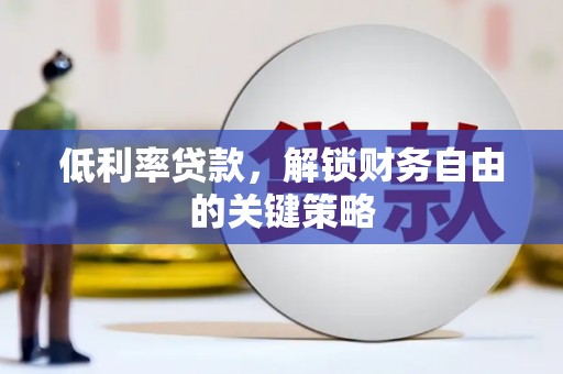 新市低利率贷款，解锁财务自由的关键策略