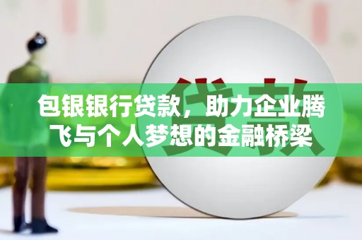 新市包银银行贷款，助力企业腾飞与个人梦想的金融桥梁
