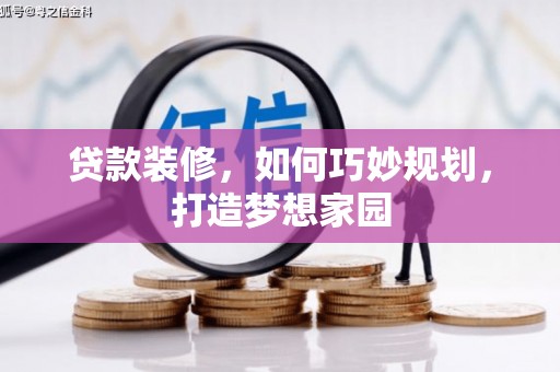 新市贷款装修，如何巧妙规划，打造梦想家园