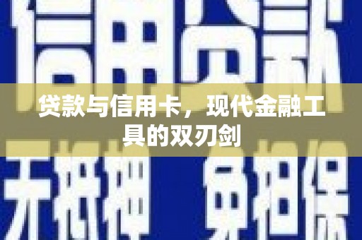 新市贷款与信用卡，现代金融工具的双刃剑