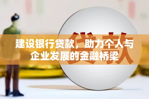 新市建设银行贷款，助力个人与企业发展的金融桥梁