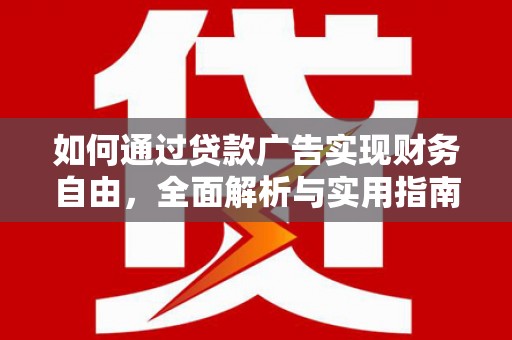 新市如何通过贷款广告实现财务自由，全面解析与实用指南