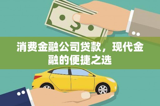 新市消费金融公司贷款，现代金融的便捷之选