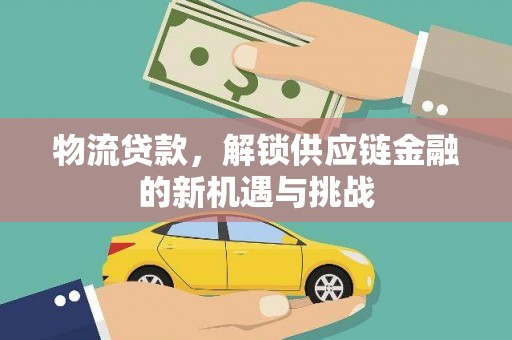 新市物流贷款，解锁供应链金融的新机遇与挑战