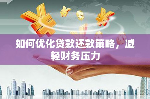 新市如何优化贷款还款策略，减轻财务压力