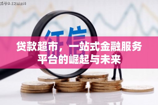 新市贷款超市，一站式金融服务平台的崛起与未来