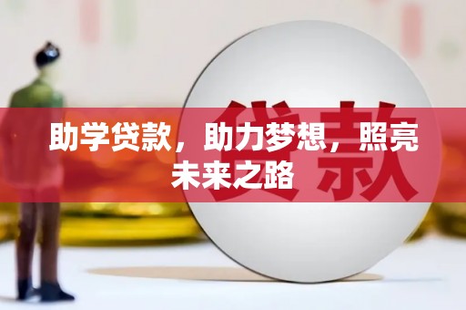 新市助学贷款，助力梦想，照亮未来之路