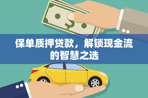 新市保单质押贷款，解锁现金流的智慧之选