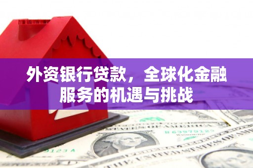 新市外资银行贷款，全球化金融服务的机遇与挑战
