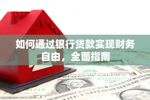 新市如何通过银行贷款实现财务自由，全面指南